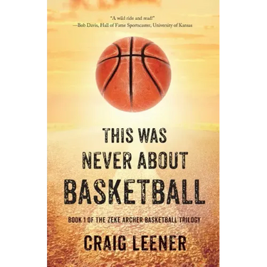 This Was Never About Basketball: Book 1 of the Zeke Archer Basketball Trilogy