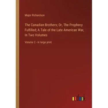 The Canadian Brothers; Or, The Prophecy Fulfilled; A Tale of the Late American War, In Two Volumes: Volume 2 - in large print