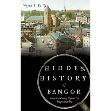 Hidden History of Bangor: From Lumbering Days to the Progressive Era