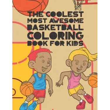 The Coolest Most Awesome Basketball Coloring Book For Kids: 30 Fun Designs For Boys And Girls That Like Hoops - Perfect For Young Children