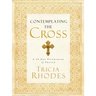 Contemplating the Cross: A 40 Day Pilgrimage of Prayer