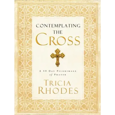 Contemplating the Cross: A 40 Day Pilgrimage of Prayer