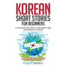 Korean Short Stories for Beginners: 20 Captivating Short Stories to Learn Korean & Grow Your Vocabulary the Fun Way!