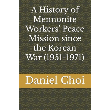 A History of Mennonite Workers' Peace Mission since the Korean War (1951-1971)
