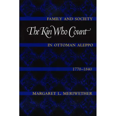 The Kin Who Count: Family and Society in Ottoman Aleppo, 1770-1840