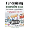Fundraising and Fundraising Ideas. The Complete Fundraising Bible. How To Maximize Your Profits From Your Fundraising Ideas.