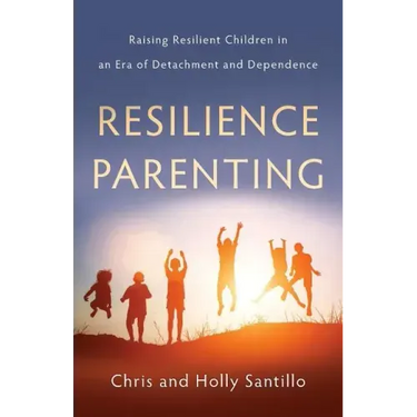 Resilience Parenting: Raising Resilient Children in an Era of Detachment and Dependence