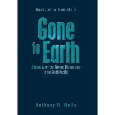 Gone to Earth a Young American Woman Disappears in the South Pacific: Based on a True Story