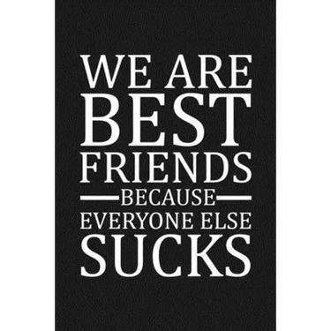 We Are Best Friends Because Everyone Else Sucks: Funny Gift For Your Best Friend