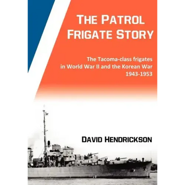 The Patrol Frigate Story The Tacoma-class Frigates in World War II and the Korean War 1943-1953