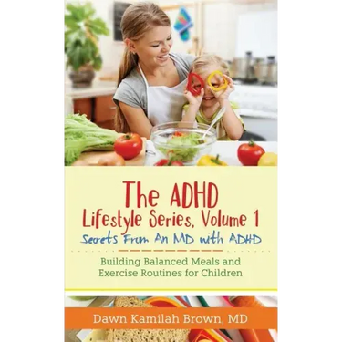 The ADHD Lifestyle Series, Volume 1: Secrets from an MD with ADHD: Building Balanced Meals and Exercise Routines for Children