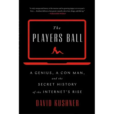 The Players Ball: A Genius, a Con Man, and the Secret History of the Internet's Rise