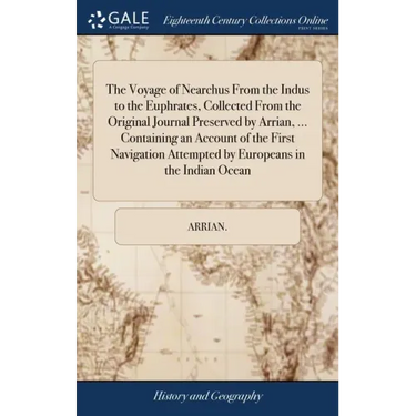The Voyage of Nearchus From the Indus to the Euphrates, Collected From the Original Journal Preserved by Arrian, ... Containing an Account of the Firs