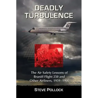 Deadly Turbulence: The Air Safety Lessons of Braniff Flight 250 and Other Airliners, 1959-1966