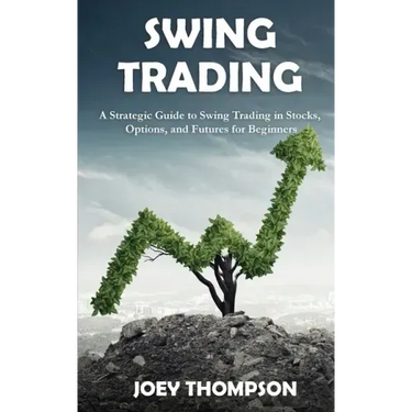 Swing Trading: A Strategic Guide to Swing Trading in Stocks, Options, and Futures for Beginners