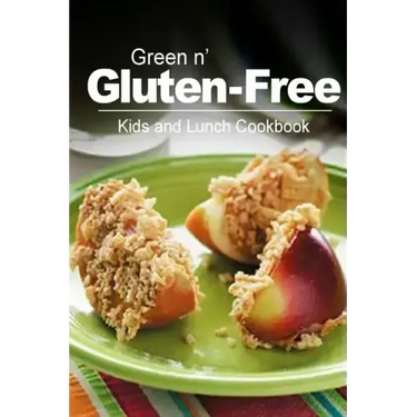 Green n' Gluten-Free - Kids and Lunch Cookbook: Gluten-Free cookbook series for the real Gluten-Free diet eaters