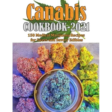 Canabis Cookbook 2021: 150 Medical Marijuana Recipes for Sweet and Savory Edibles