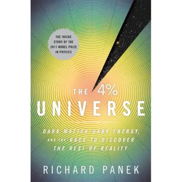 The 4 Percent Universe: Dark Matter, Dark Energy, and the Race to Discover the Rest of Reality