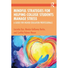 Mindful Strategies for Helping College Students Manage Stress: A Guide for Higher Education Professionals