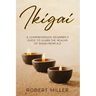 Ikigai: A Comprehensive Beginner's Guide to Learn the Realms of Ikigai from A-Z