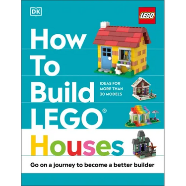 How to Build Lego Houses: Go on a Journey to Become a Better Builder
