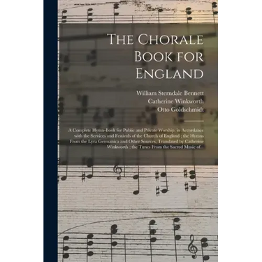 The Chorale Book for England: a Complete Hymn-book for Public and Private Worship, in Accordance With the Services and Festivals of the Church of En