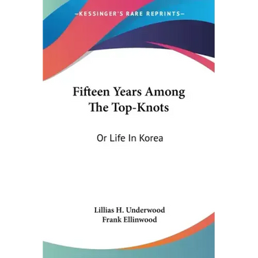 Fifteen Years Among The Top-Knots: Or Life In Korea