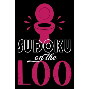 Sudoku On The Loo, Have Fun While You Poo: 100 Large Print, Medium Sudoku Puzzles with Solutions (The Ultimate Brain Games & Number Logic Puzzle Book