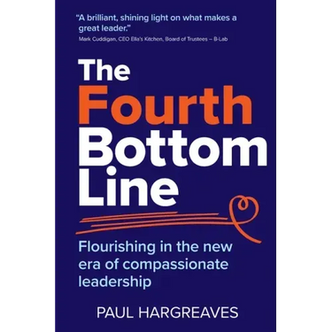 The Fourth Bottom Line: Flourishing in the new era of compassionate leadership