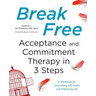 Break Free: Acceptance and Commitment Therapy in 3 Steps: A Workbook for Overcoming Self-Doubt and Embracing Life