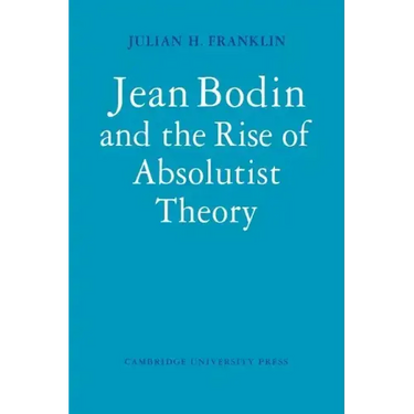 Jean Bodin and the Rise of Absolutist Theory