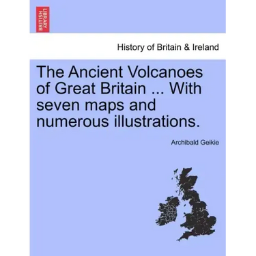 The Ancient Volcanoes of Great Britain ... With seven maps and numerous illustrations. Vol. II.