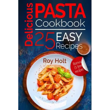 Delicious Pasta: Cookbook: 25 Easy Pasta Recipes
