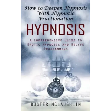 Hypnosis: How to Deepen Hypnosis With Hypnotic Fractionation (A Comprehensive Guide to Erotic Hypnosis and Relyfe Programming)