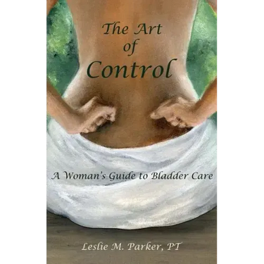 The Art Of Control: A Woman's Guide To Bladder Care