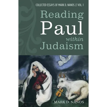 Reading Paul Within Judaism: Collected Essays of Mark D. Nanos, Vol. 1