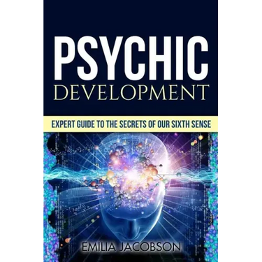 Psychic Development: Expert Guide to the Secrets of our Sixth Sense - Mastery of the Third Eye, Intuition & Clairvoyance