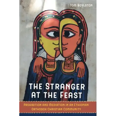 The Stranger at the Feast: Prohibition and Mediation in an Ethiopian Orthodox Christian Community Volume 23