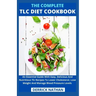 The Complete Tlc Diet Cookbook: An Essential Guide With Easy, Delicious And Nutritious Tlc Recipes To Lower Cholesterol, Lose Weight And Manage Blood