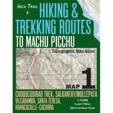 Inca Trail Map 1 Hiking & Trekking Routes to Machu Picchu Topographic Map Atlas Choquequirao Trek, Salkantay/Mollepata, Vilcabamba, Santa Teresa, Huan
