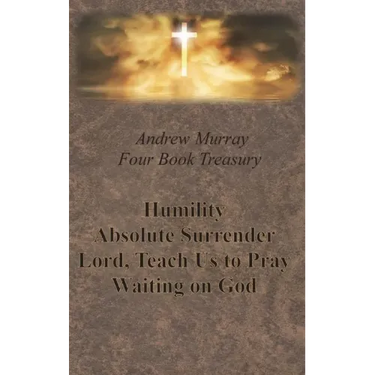 Andrew Murray Four Book Treasury - Humility; Absolute Surrender; Lord, Teach Us to Pray; and Waiting on God