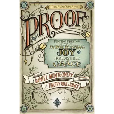 Proof: Finding Freedom Through the Intoxicating Joy of Irresistible Grace