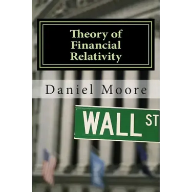 Theory of Financial Relativity: UnLocking Market Mysteries that will Make You a Better Investor
