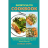 Diverticulitis Cookbook: An Essential Nutrition Guide With Quick And Delicious Recipes To Manage And Prevent Flare-ups