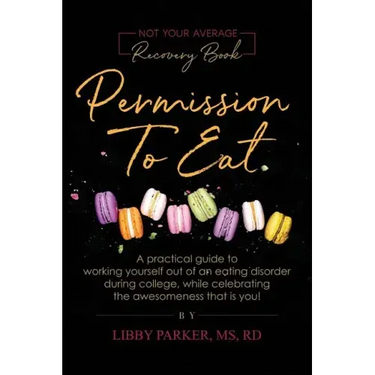 Permission To Eat: A practical guide to working yourself out of an eating disorder during college, while celebrating the awesomeness that is you!