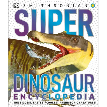 Super Dinosaur Encyclopedia: The Biggest, Fastest, Coolest Prehistoric Creatures