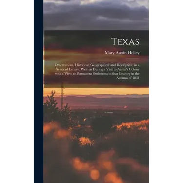 Texas: Observations, Historical, Geographical and Descriptive, in a Series of Letters; Written During a Visit to Austin's Col