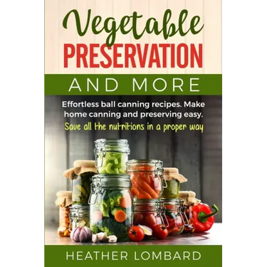 Vegetable Preservation and More: Effortless ball canning recipes. Make home canning and preserving easy. Save all the nutritions in a proper way.