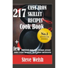 217 Cast Iron Skillet Recipe Cook Book + Few Additional Dutch Oven, Crockpot, and Pressure Cooker Recipes (Breakfast, Lunch, Dinner & Desserts)