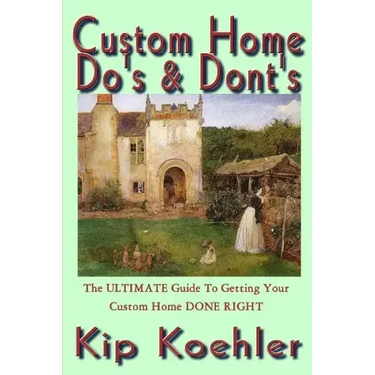 Custom Home Do's & Dont's: The ULTIMATE Guide For Getting Your Custom Home DONE RIGHT